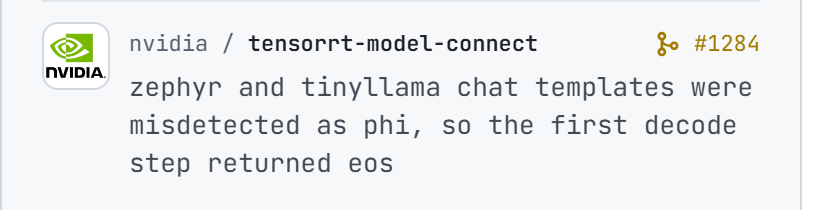 NVIDIA/TensorRT-Model-Connect#1284: zephyr and tinyllama chat templates were misdetected as phi, so the first decode step returned eos