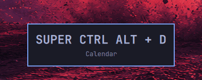 SUPER CTRL ALT + D, Calendar