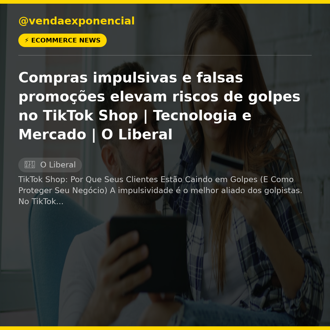 Compras impulsivas e falsas promoções elevam riscos de golpes no TikTok Shop | Tecnologia e Mercado | O Liberal