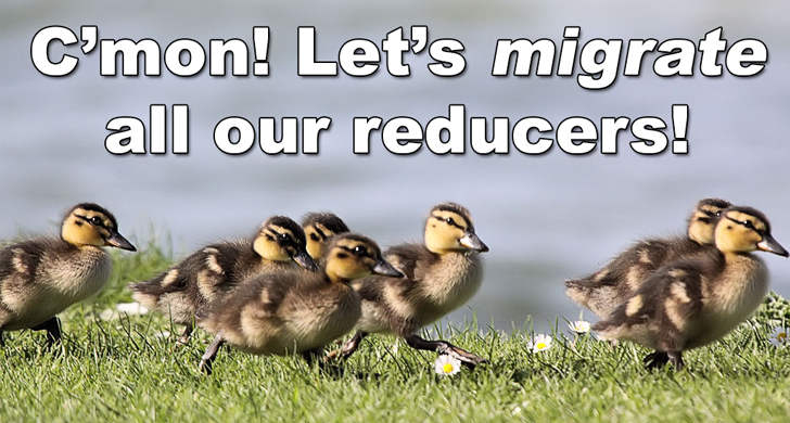 C'mon! Let's migrate all our reducers!