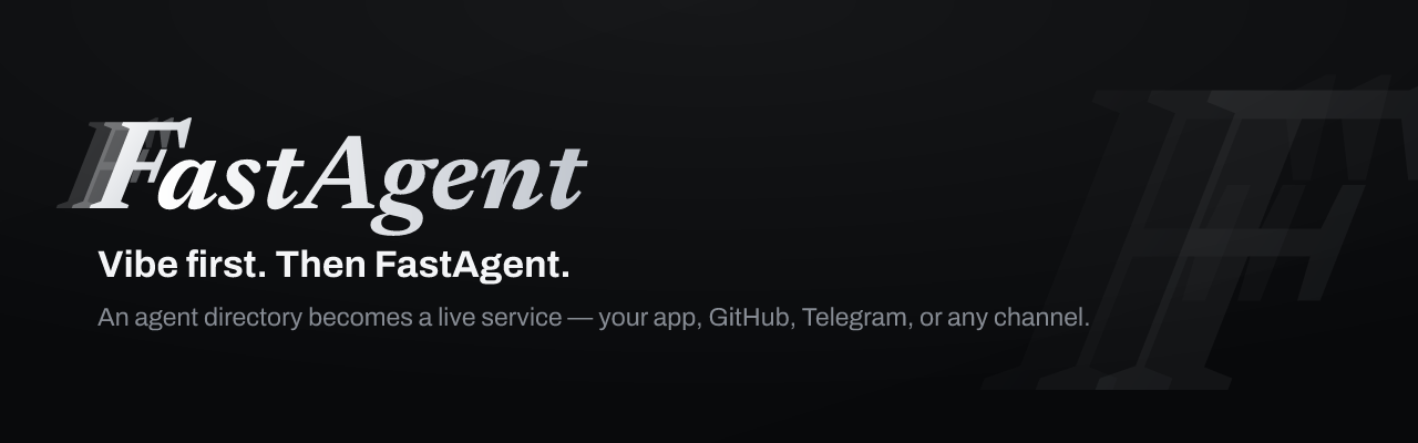 FastAgent — Vibe first. Then FastAgent. An agent directory becomes a live service in your app, on GitHub, in Telegram, or any channel.