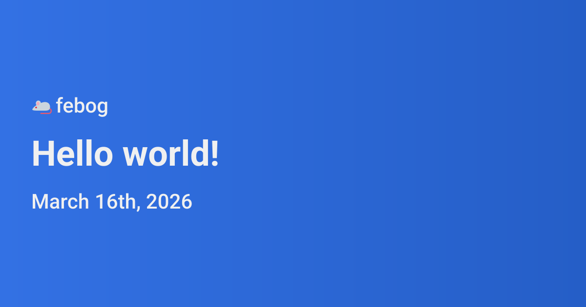 Example of a generated open graph image showing the site name, blog post title and date in white letters on a blue background. The text says febog; Hello world!; March 16th, 2026.