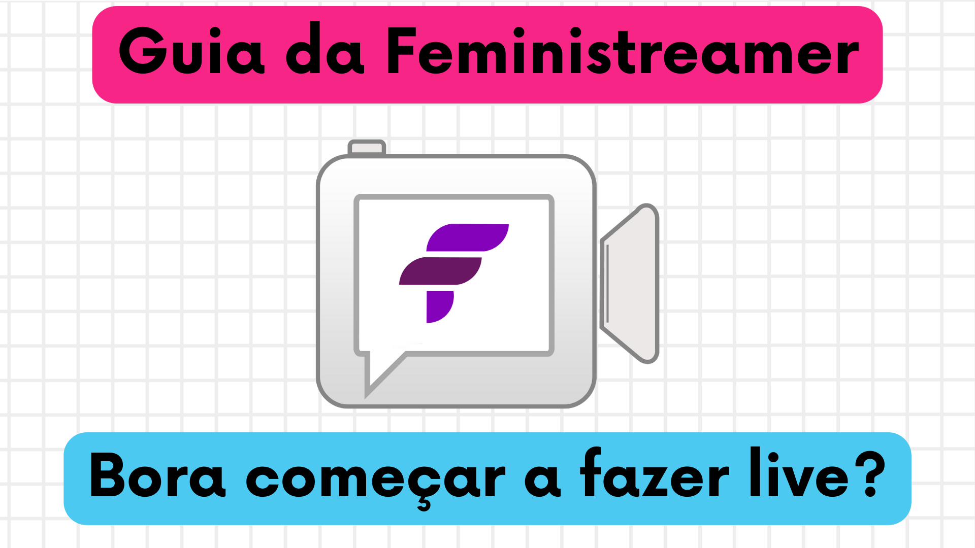 Fundo quadriculado, título "Guia da Feministreamer" com fundo rosa, Logo da Feministech ao meio, e no rodapé, texto "Bora começar a fazer live?" em fundo azul