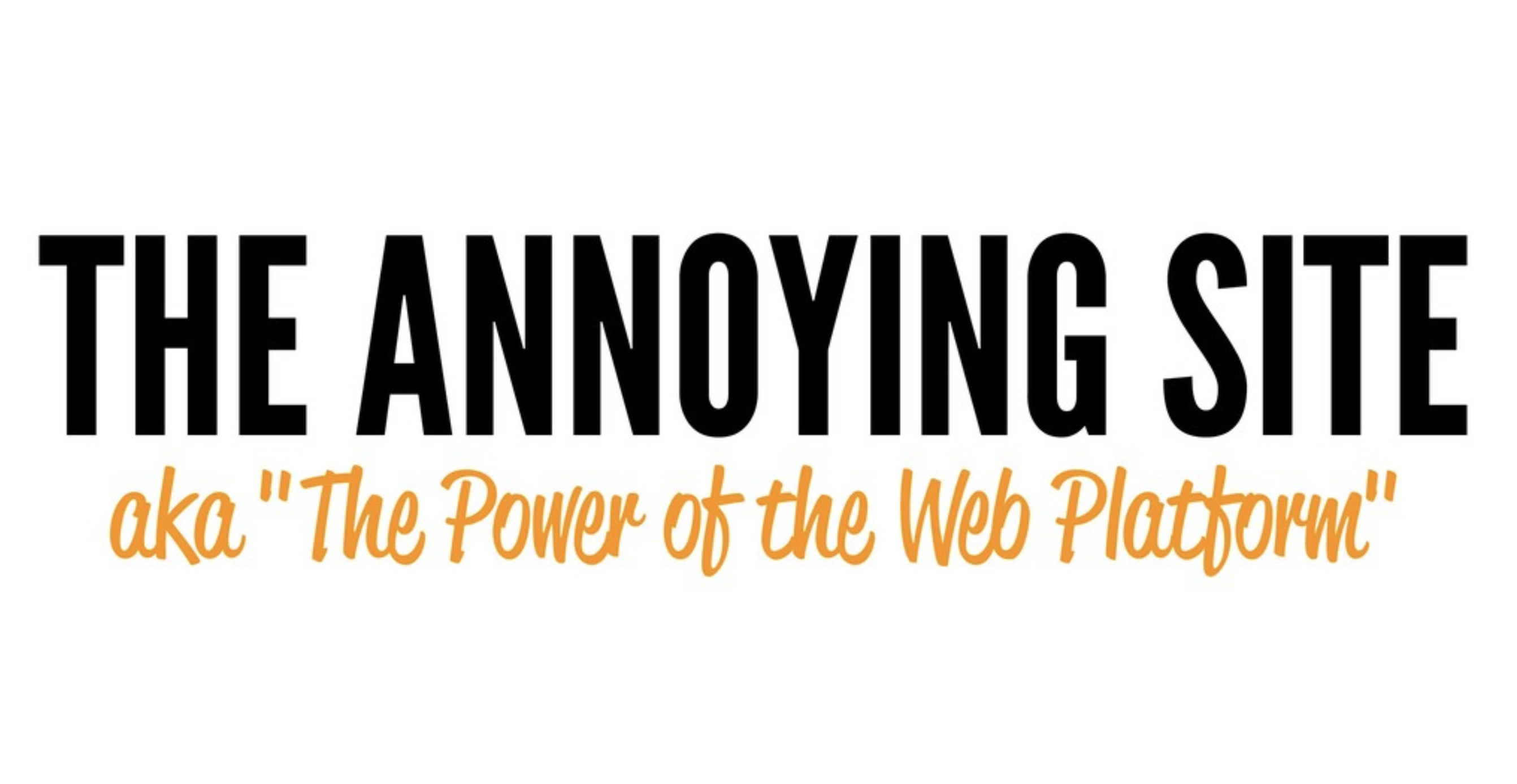 The Annoying Site – The Power of the Web Platform
