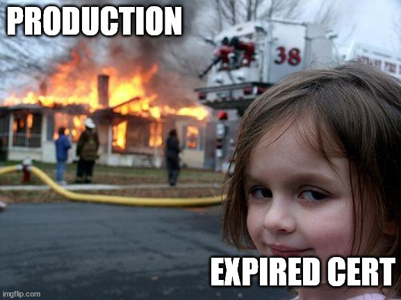Production is on fire when the cert expires