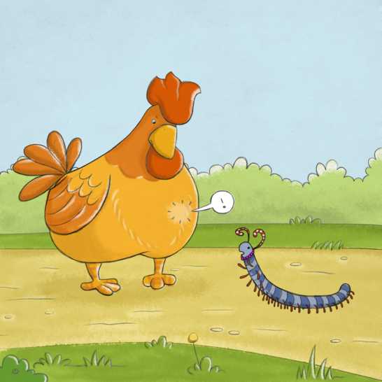 A voice coming from inside a chicken standing next to a millipede.