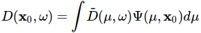 D(\mathbf{x}_0,\omega) = \int \tilde{D}(\mu,\omega)\Psi(\mu,\mathbf{x}_0) d\mu