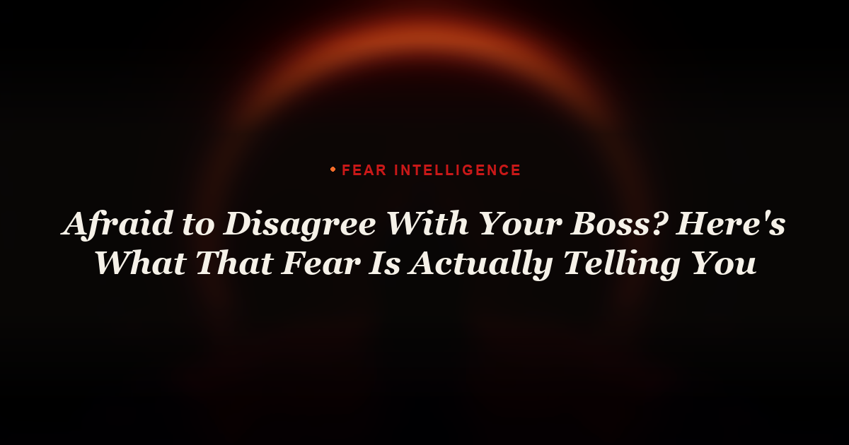 Afraid to Disagree With Your Boss? Here's What That Fear Is Actually Telling You