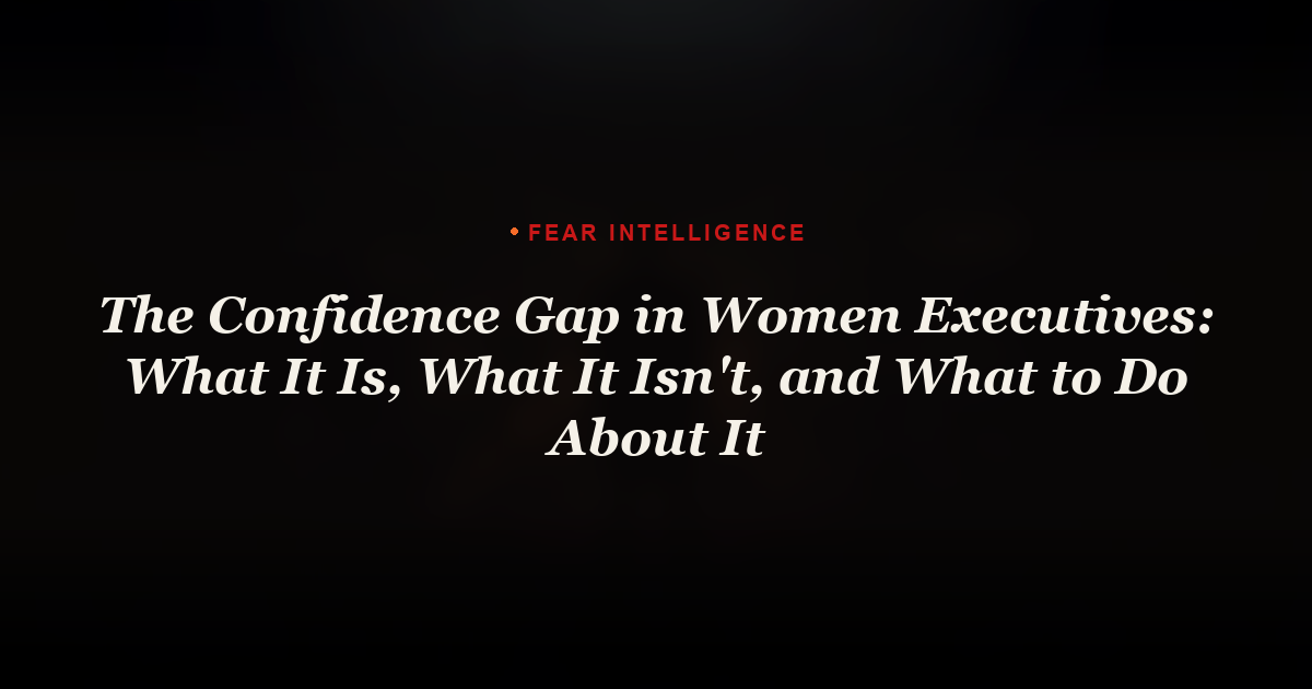The Confidence Gap in Women Executives: What It Is, What It Isn't, and What to Do About It