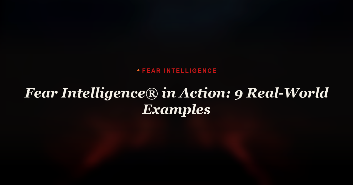 Fear Intelligence in Action: 9 Real-World Examples
