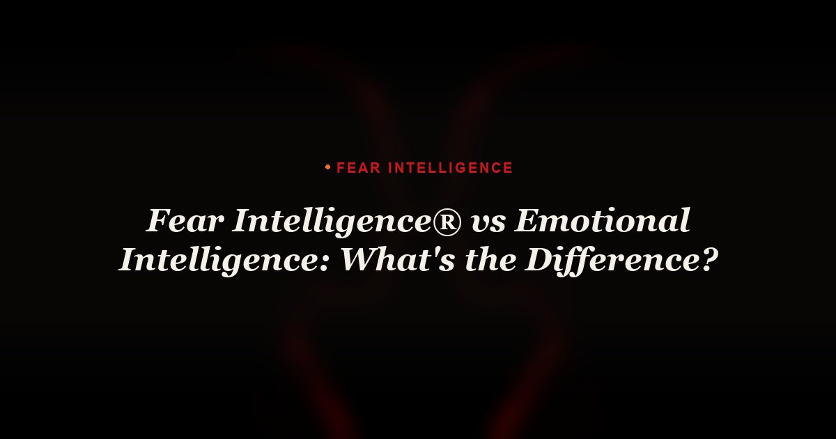 Fear Intelligence vs Emotional Intelligence: What's the Difference?