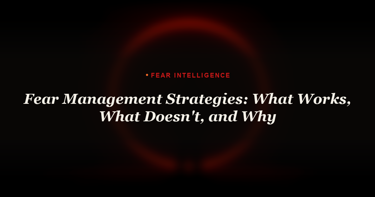 Fear Management Strategies: What Works, What Doesn't, and Why