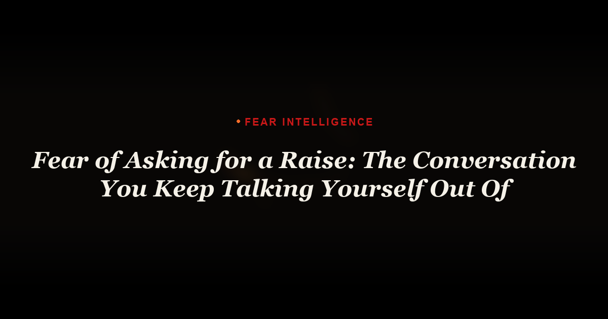 Fear of Asking for a Raise: The Conversation You Keep Talking Yourself Out Of