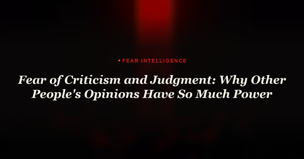 Fear of Criticism and Judgment: Why Other People's Opinions Have So Much Power