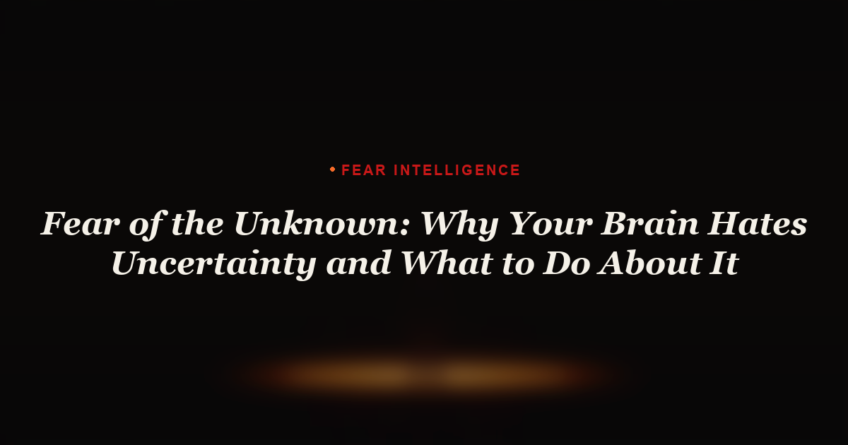 Fear of the Unknown: Why Your Brain Hates Uncertainty and What to Do About It