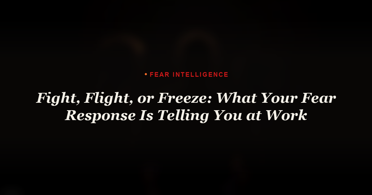 Fight, Flight, or Freeze: What Your Fear Response Is Telling You at Work
