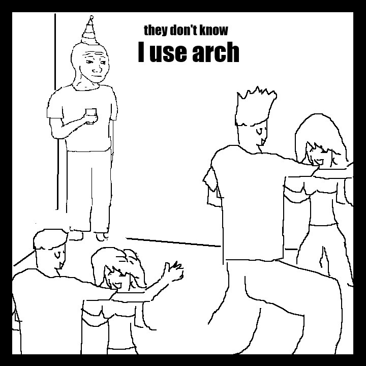 they dont know i use arch meme
