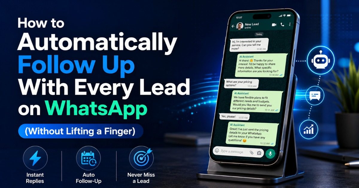 How to Automatically Follow Up With Every Lead on WhatsApp (Without Lifting a Finger)