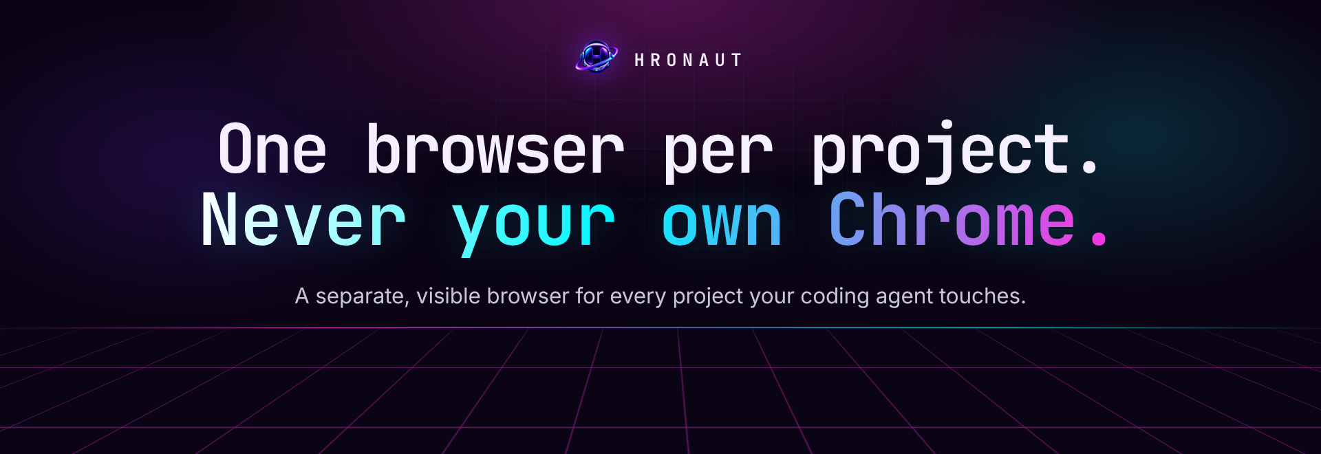 Hronaut. One browser per project. Never your own Chrome. A separate, visible browser for every project your coding agent touches.