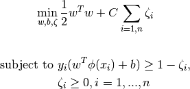 \min_ {w, b, \zeta} \frac{1}{2} w^T w + C \sum_{i=1, n} \zeta_i



\textrm {subject to } & y_i (w^T \phi (x_i) + b) \geq 1 - \zeta_i,\\
& \zeta_i \geq 0, i=1, ..., n