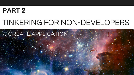 Tinkering for Non-Developers Part 2: Creating an Application