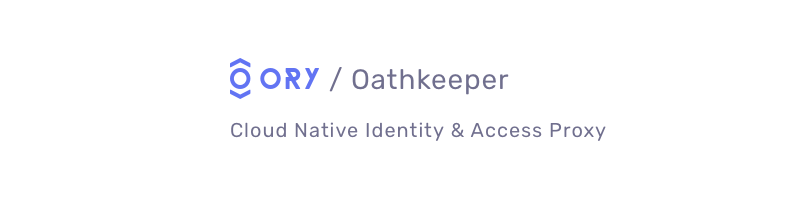 ORY Oathkeeper - Cloud Native Identity & Access Proxy