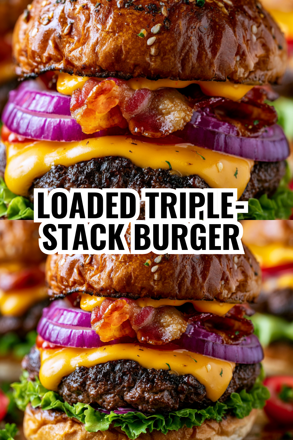 Triple-Stack Loaded Burger — When You're Hungry and Want to Impress