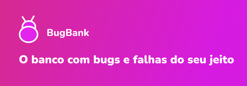 BugBank - O banco com bugs e falhas do seu jeito