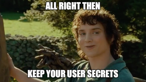 A meme of Frodo Baggins with the caption all right then, keep your user secrets