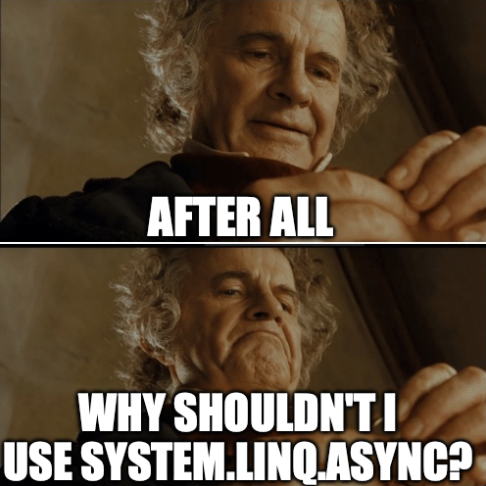 A meme of Bilbo Baggins looking at the One ring with the caption after all why shouldn't I use system.linq.async