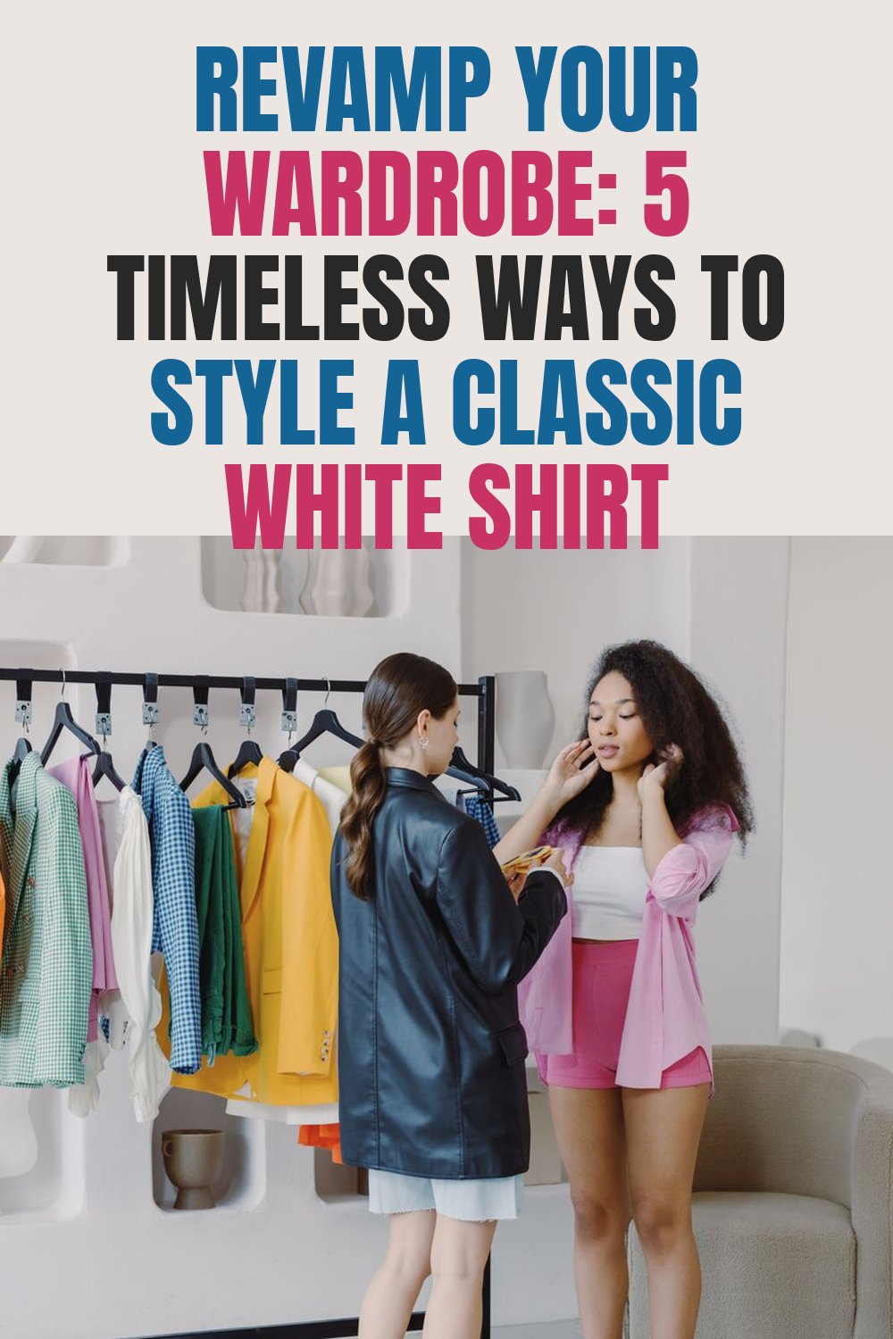 Revamp Your Wardrobe: 5 Timeless Ways to Style a Classic White Shirt