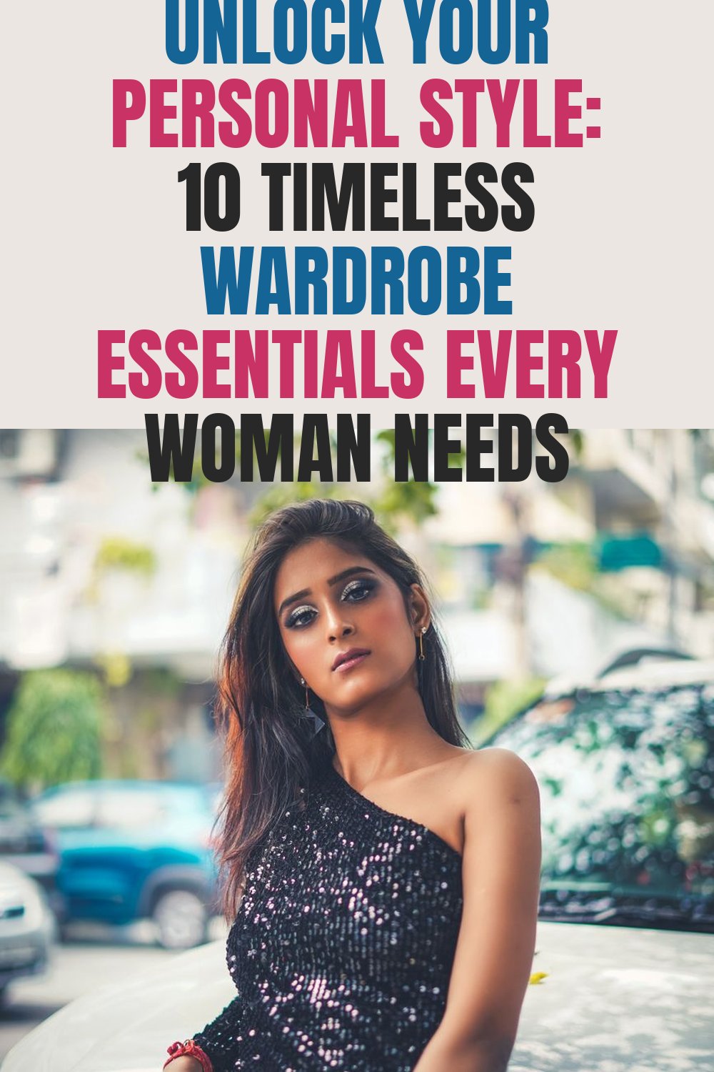 Unlock Your Personal Style: 10 Timeless Wardrobe Essentials Every Woman Needs
