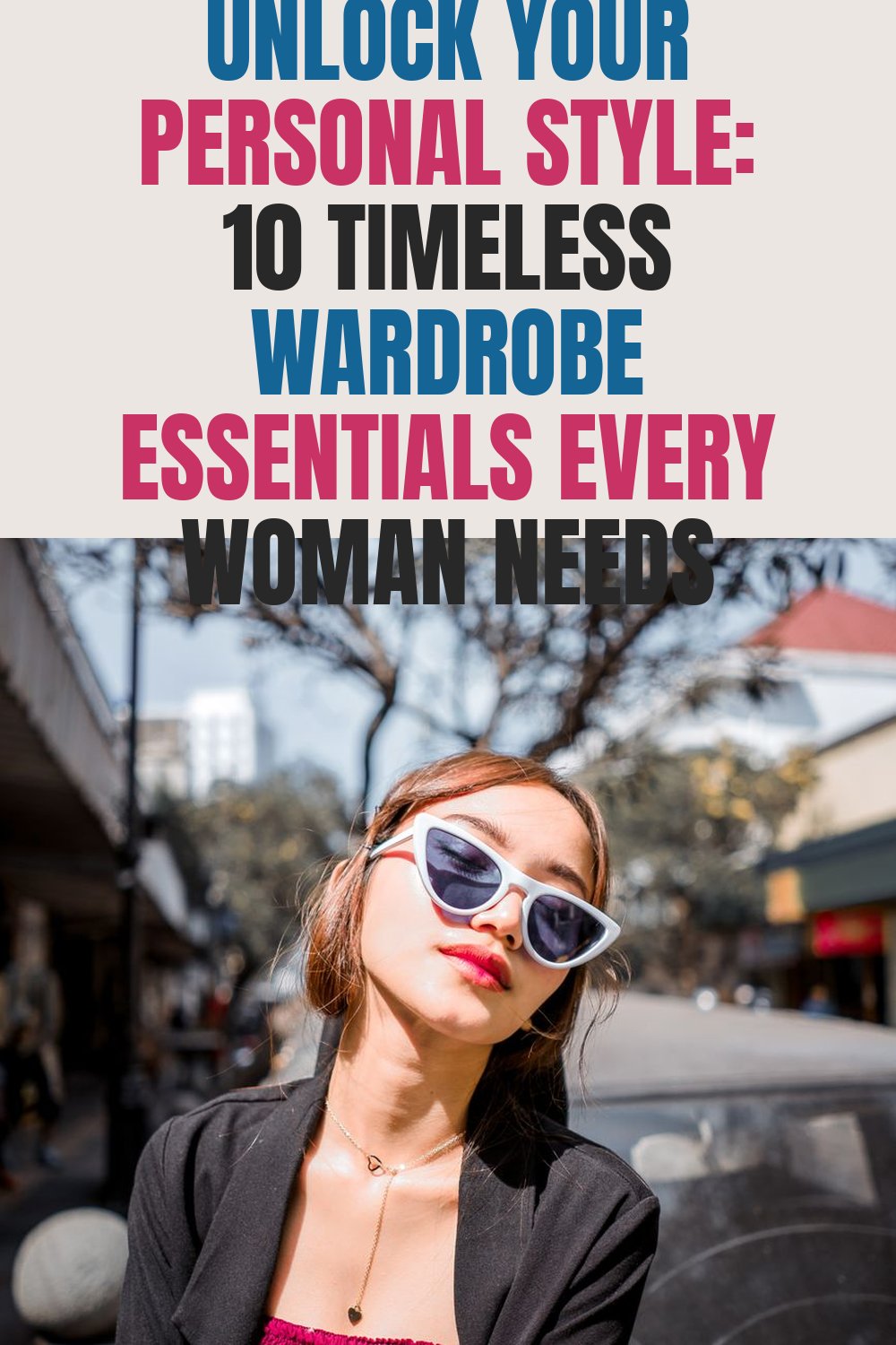 Unlock Your Personal Style: 10 Timeless Wardrobe Essentials Every Woman Needs
