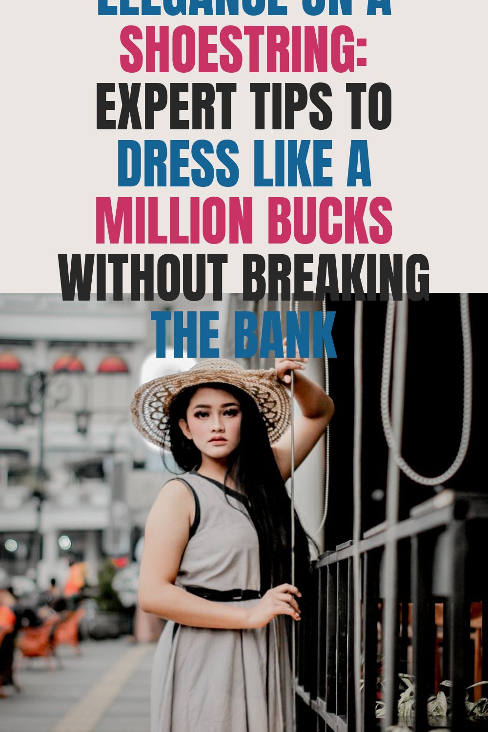 Elegance on a Shoestring: Expert Tips to Dress Like a Million Bucks Without Breaking the Bank