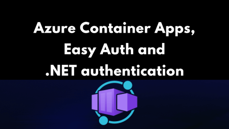 title image reading "Azure Container Apps, Easy Auth and .NET authentication" with the Azure Container App logos