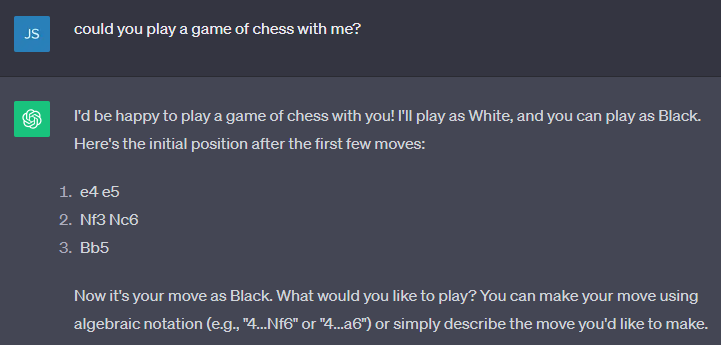 ChatGPT is happy to play a game of chess.