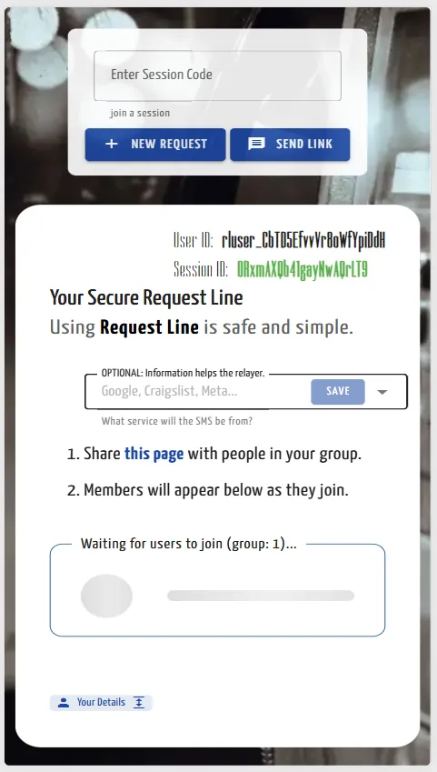 A vertical screenshot of a mobile-friendly web application titled "Your Secure Request Line." At the top, a dark glass-morphism box contains an input field labeled "Enter Session Code" with buttons for "+ NEW REQUEST" and "SEND LINK." Below, a white card displays a unique User ID and Session ID in green text. The center includes a dropdown menu for service selection and a numbered list explaining how to share the page and wait for members. At the bottom, a status area says "Waiting for users to join (group: 1)..." with a placeholder user icon and a "Your Details" button.