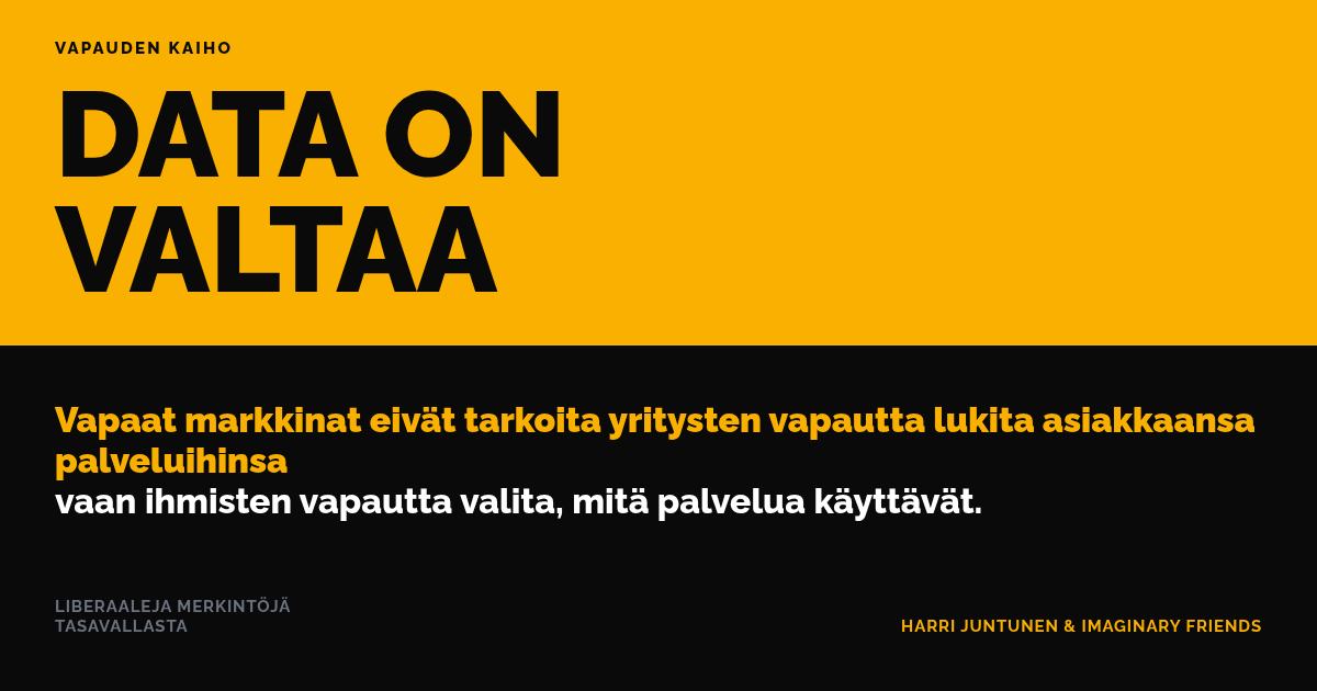 DATA ON VALTAA – Vapaat markkinat eivät tarkoita yritysten vapautta lukita asiakkaansa palveluihinsa vaan ihmisten vapautta valita, mitä palvelua käyttävät.