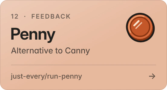 Penny: feedback, alternative to Canny. Collect requests, and tell everyone who asked when it ships.