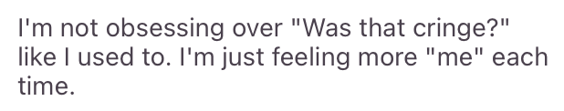 Testimonial — no longer obsessing over was that cringe, feeling more like myself