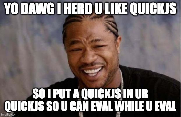 yo dawg i herd u like quickjs so i put quickjs in ur quickjs so u can eval while u eval