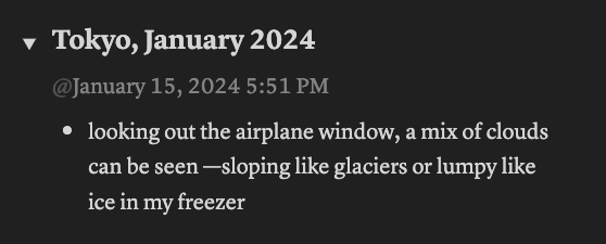 A screenshot from Notion saying: 'Tokyo, January 2024 January 15, 2024 5:51 PM - looking out the airplane window, a mix of clouds can be seen —sloping like glaciers or lumpy like ice in my freezer'