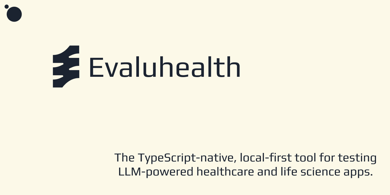 Evaluhealth: the TypeScript-native, local-first tool for testing LLM-powered apps.