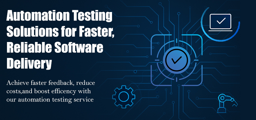 Automation Testing Solutions for Faster, Reliable Software Delivery