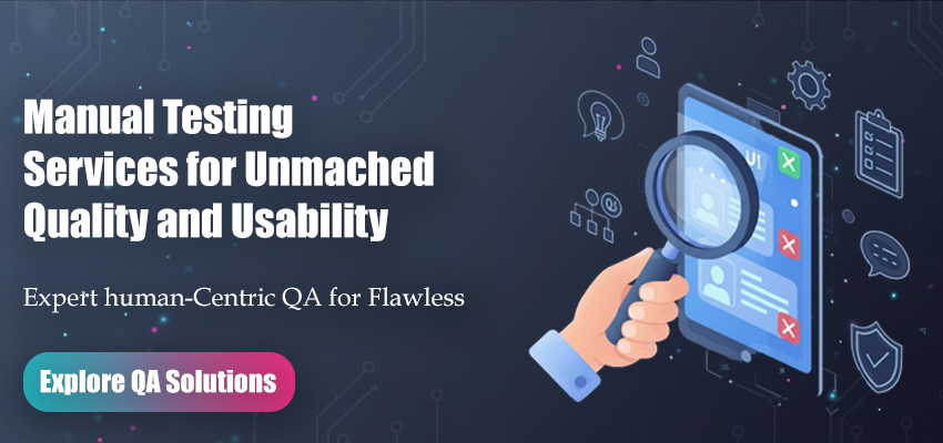 Manual Testing Services for Unmatched Quality and Usability
