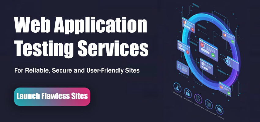 Web Application Testing Services for Reliable, Secure, and User-Friendly Sites