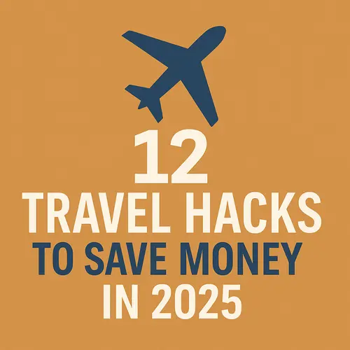 12 Travel Hacks to Save Money in 2025