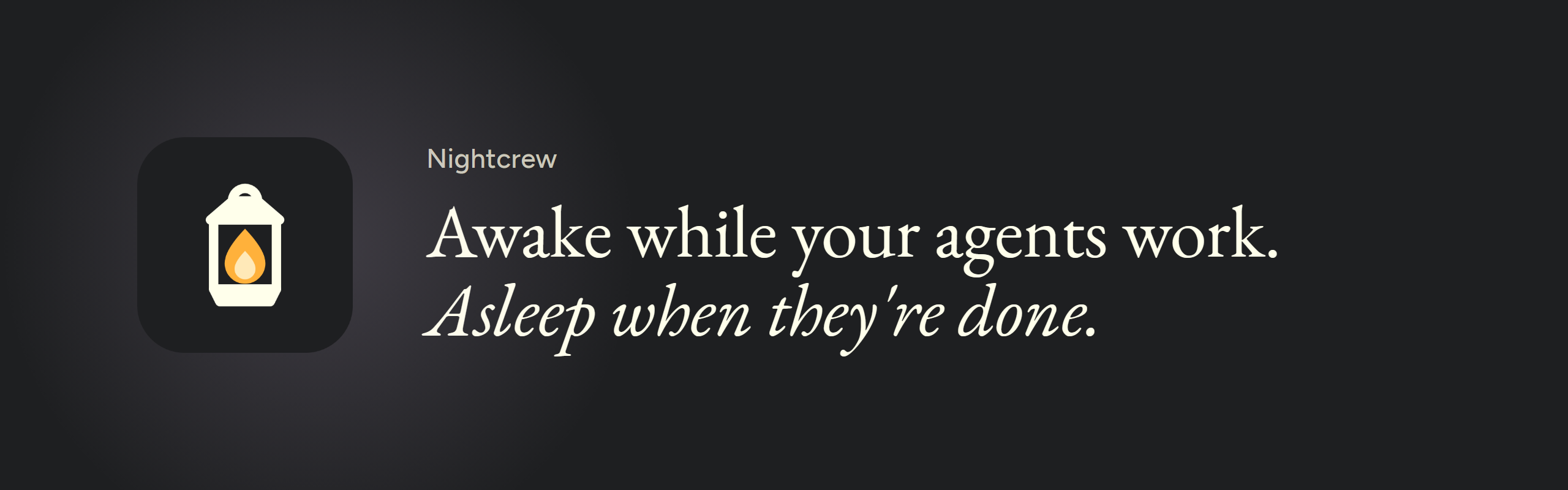 Nightcrew. Awake while your agents work. Asleep when they're done.