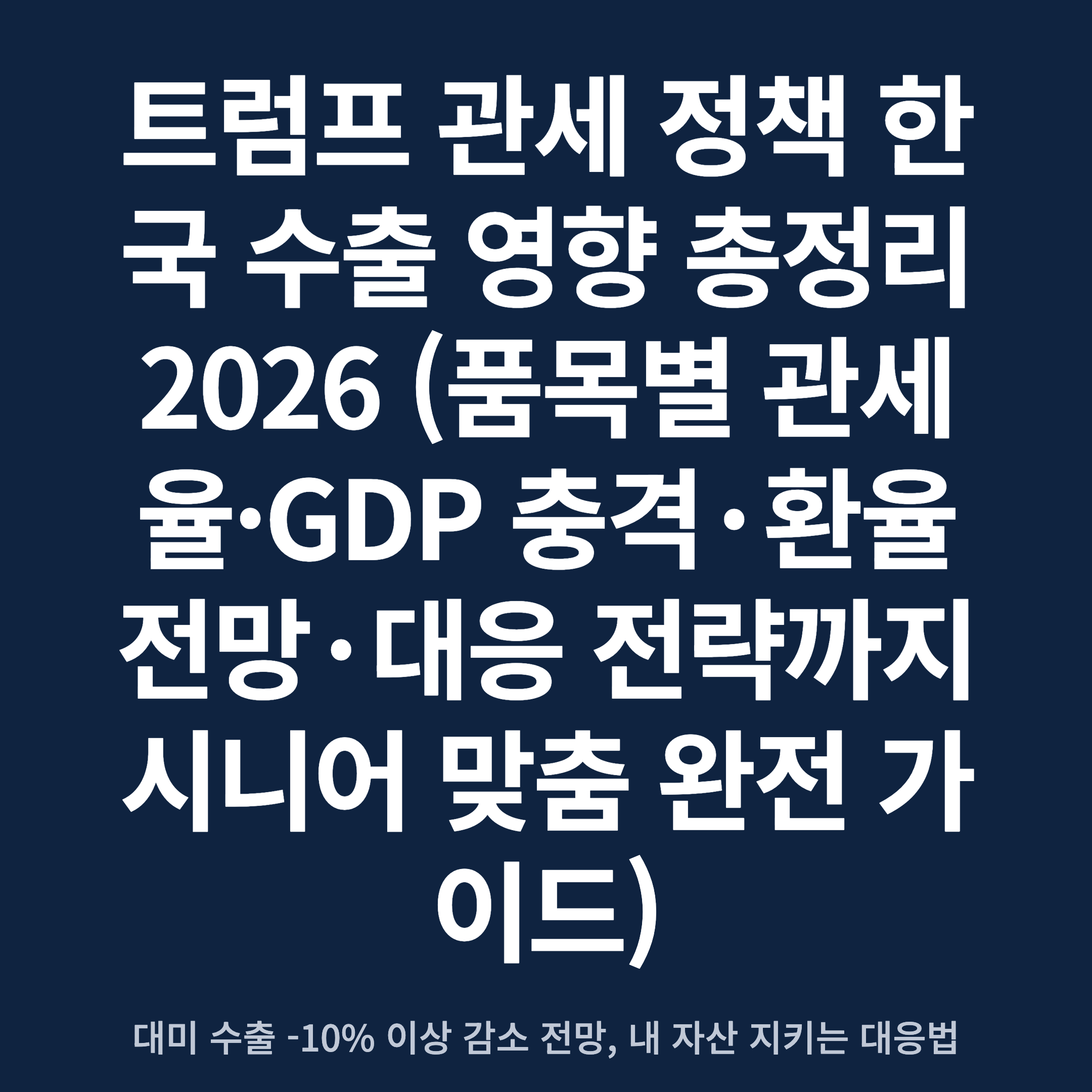 트럼프 관세 정책 한국 수출 영향 총정리 2026 (품목별 관세율·GDP 충격·환율 전망·대응 전략까지 시니어 맞춤 완전 가이드)