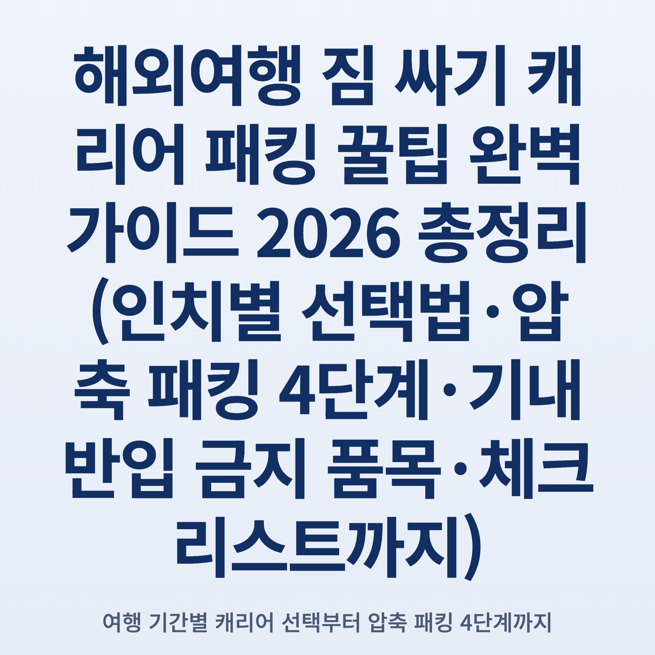 해외여행 짐 싸기 캐리어 패킹 꿀팁 완벽 가이드 2026 총정리 (인치별 선택법·압축 패킹 4단계·기내반입 금지 품목·체크리스트까지)